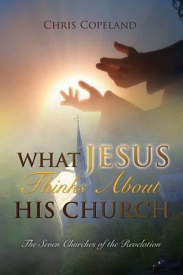 What Jesus Thinks About His Church by Copeland, Chris