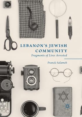 Lebanon's Jewish Community: Fragments of Lives Arrested by Salameh, Franck