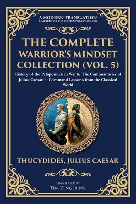 The Complete Warrior's Mindset Collection (Vol. 5): History of the Peloponnesian War & The Commentaries of Julius Caesar - Command Lessons from the Cl by Thucydides