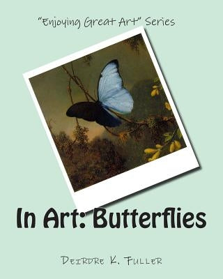 In Art: Butterflies by Fuller, Deirdre K.