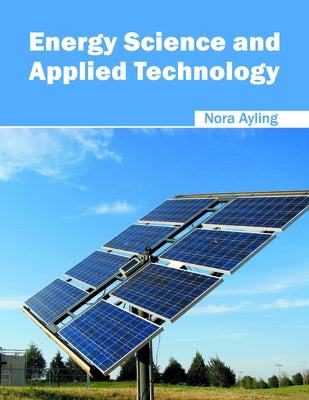Energy Science and Applied Technology by Ayling, Nora