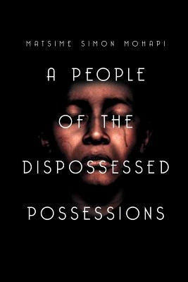 A People of the Dispossessed Possessions: S O U T H A F R I C a by Mohapi, Matsime Simon