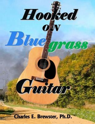 Hooked On Bluegrass Guitar: From Beginner to Awesome by Brewster, Charles E.