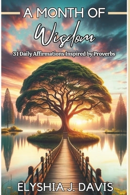 A Month of Wisdom: 31 Daily Affirmations Inspired By Proverbs by Guenther, Luz