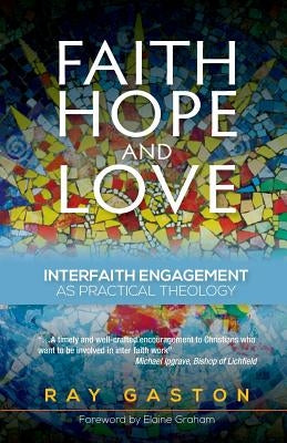 Faith, Hope and Love: Interfaith Engagement as Practical Theology by Gaston, Ray