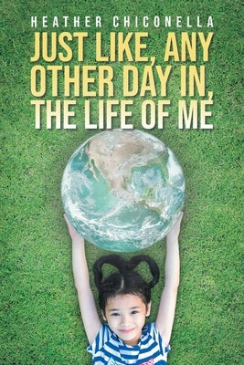 Just Like, Any Other Day in, The Life of Me by Chiconella, Heather