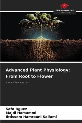 Advanced Plant Physiology: From Root to Flower by Rguez, Safa