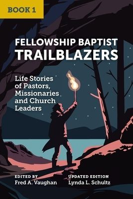 Fellowship Baptist Trailblazers: Life Stories of Pastors, Missionaries and Church Leaders (Book 1) by Vaughan, Fred A.