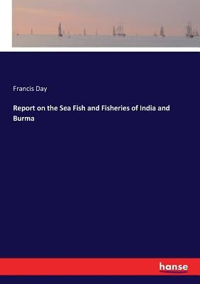 Report on the Sea Fish and Fisheries of India and Burma by Day, Francis