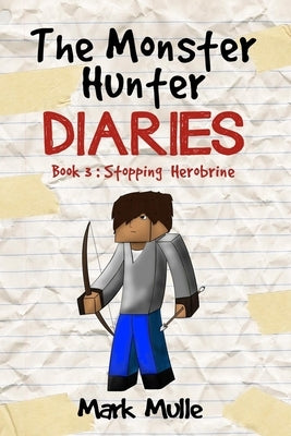 The Monster Hunter Diaries Book 3: Stopping Herobrine by Mulle, Mark