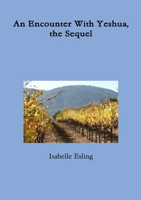 An Encounter With Yeshua, the Sequel by Esling, Isabelle