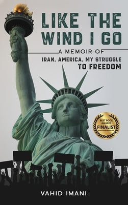 Like the Wind I Go: A memoir of Iran, America, my struggle to freedom by Imani, Vahid