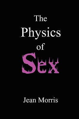 The Physics of Sex by Morris, Jean