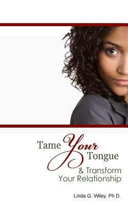 Tame Your Tongue & Transform Your Relationship by Wiley, Linda G.