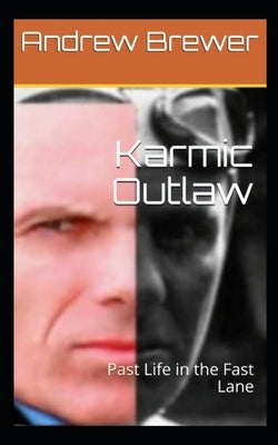 Karmic Outlaw: Past Life in the Fast Lane by Brewer, Andrew