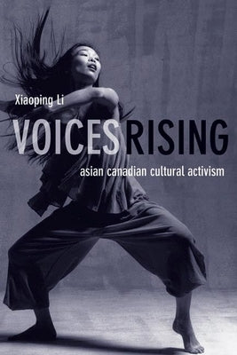 Voices Rising: Asian Canadian Cultural Activism by Li, Xiaoping