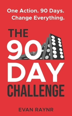 The 90 Day Challenge: A Simple Keystone Action System To Transform Your Life by Raynr, Evan