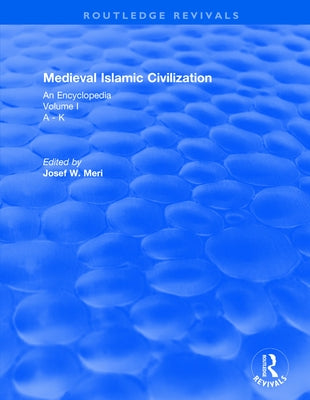 Routledge Revivals: Medieval Islamic Civilization (2006): An Encyclopedia - Volume I by Meri, Josef