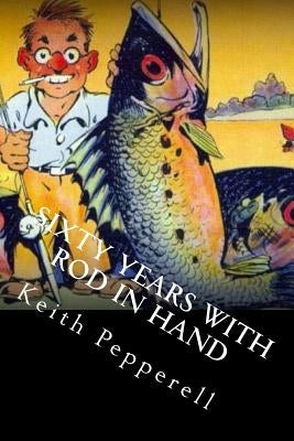 Sixty Years with Rod in Hand: Fishy Stories from Around the World by Pepperell, Keith