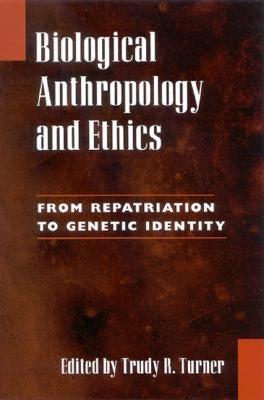 Biological Anthropology and Ethics: From Repatriation to Genetic Identity by Turner, Trudy R.
