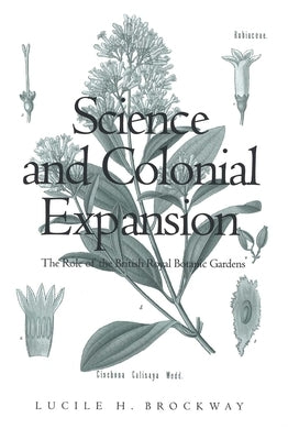 Science and Colonial Expansion: The Role of the British Royal Botanic Gardens by Brockway, Lucile H.