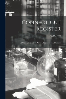 Connecticut Register: a State Calendar of Public Officers and Institutions; No. 90, 1880 by Anonymous