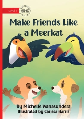Make Friends Like a Meerkat by Wanasundera, Michelle