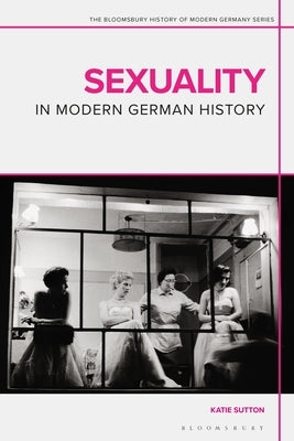 Sexuality in Modern German History by Sutton, Katie