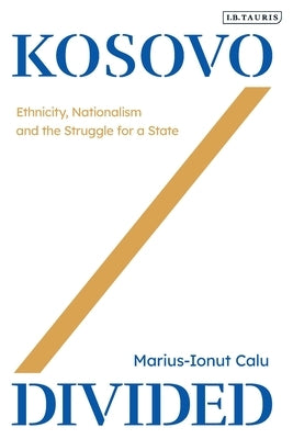 Kosovo Divided: Ethnicity, Nationalism and the Struggle for a State by Calu, Marius-Ionut