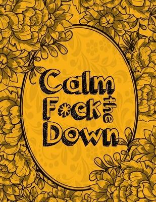 Calm the F * ck Down: An Irreverent Adult Coloring Book with Flowers Falango, Lions, Elephants, Owls, Horses, Dogs, Cats, and Many More by Book Press, Coloring