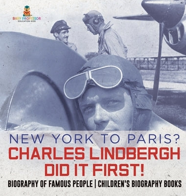 New York to Paris? Charles Lindbergh Did It First! Biography of Famous People Children's Biography Books by Baby Professor