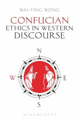 Confucian Ethics in Western Discourse by Wong, Wai-Ying