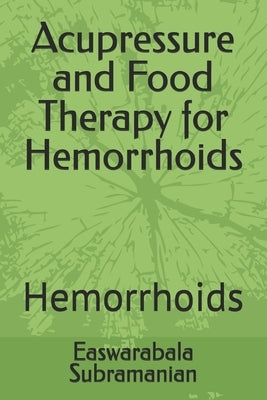 Acupressure and Food Therapy for Hemorrhoids: Hemorrhoids by Subramanian, Easwarabala