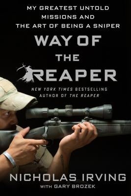 Way of the Reaper: My Greatest Untold Missions and the Art of Being a Sniper by Irving, Nicholas