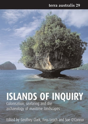 Islands of Inquiry: Colonisation, seafaring and the archaeology of maritime landscapes by Clark, Geoffrey