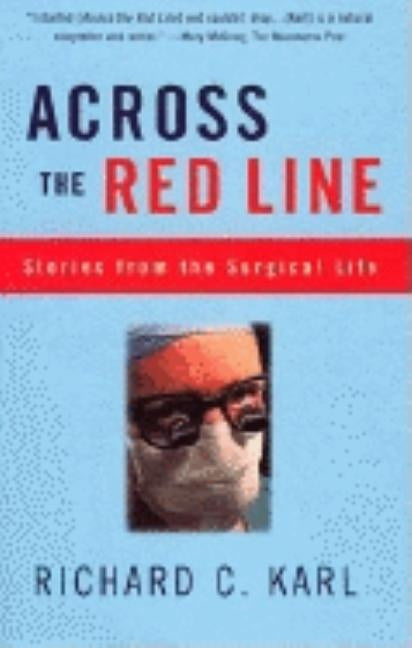 Across the Red Line: Stories from the Surgical Life by Karl, Richard