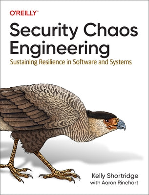 Security Chaos Engineering: Developing Resilience and Safety at Speed and Scale by Shortridge, Kelly