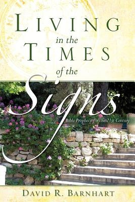 Living in the Times of the Signs by Barnhart, David R.