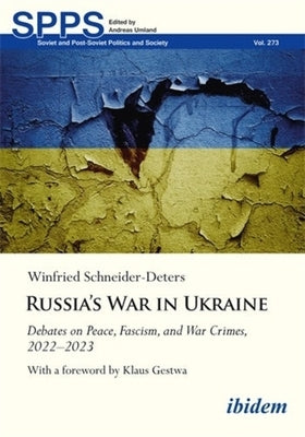 Russia's War in Ukraine: Debates on Peace, Fascism, and War Crimes, 2022-2023 by Schneider-Deters, Winfried