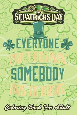 St Patricks Day Coloring Book For Adult: Irish Green Saint Patrick Lucky An Adult Coloring Books St Patrick for Kids, Adults with Beautiful Irish Sham by Jenny, Bookcreators