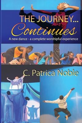 The Journey ... Continues: A new dance - a complete worshipful experience by Noble, C. Patrica