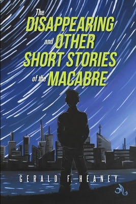 The Disappearing and Other Short Stories of the Macabre by Heaney, Gerald F.