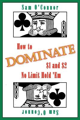 How to Dominate $1 and $2 No Limit Hold 'em by O'Connor, Sam