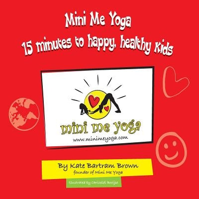 Mini Me Yoga 15 minutes to happy, healthy kids: This book is designed to be a FUN practical tool in your daily life. In just 15 mins a day you can bri by Booijse, Chrizeldi