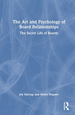 The Art and Psychology of Board Relationships: The Secret Life of Boards by Harcup, Joy
