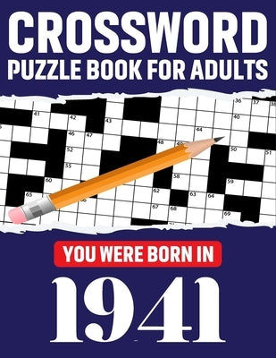 Crossword Puzzle Book For Adults: You Were Born In 1941: Awesome Fun Puzzle Crossword Book With Solutions Containing 80 Large Print Easy To Hard Puzzl by Publication, Jarrett S. C. Bowie
