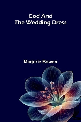 God And The Wedding Dress by Bowen, Marjorie