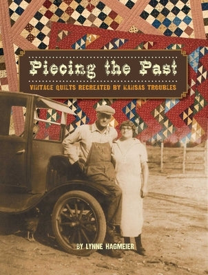 Piecing the Past: Vintage Quilts Recreated by Kansas Troubles by Hagmeier, Lynne