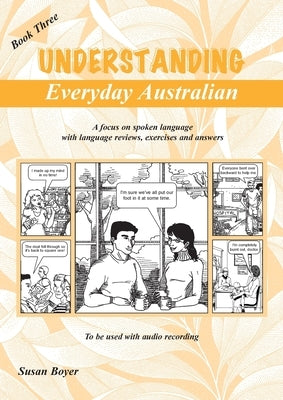 Understanding Everyday Australian - Book Three: A focus on spoken language with language reviews, exercises and answers by Boyer, Susan Elizabeth