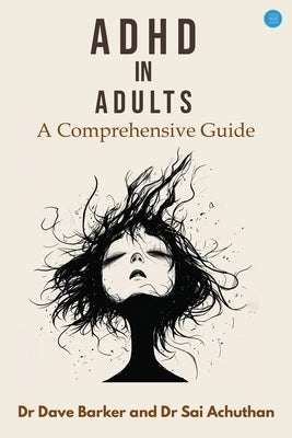 ADHD in Adults: A Comprehensive Guide by Barker, Dave